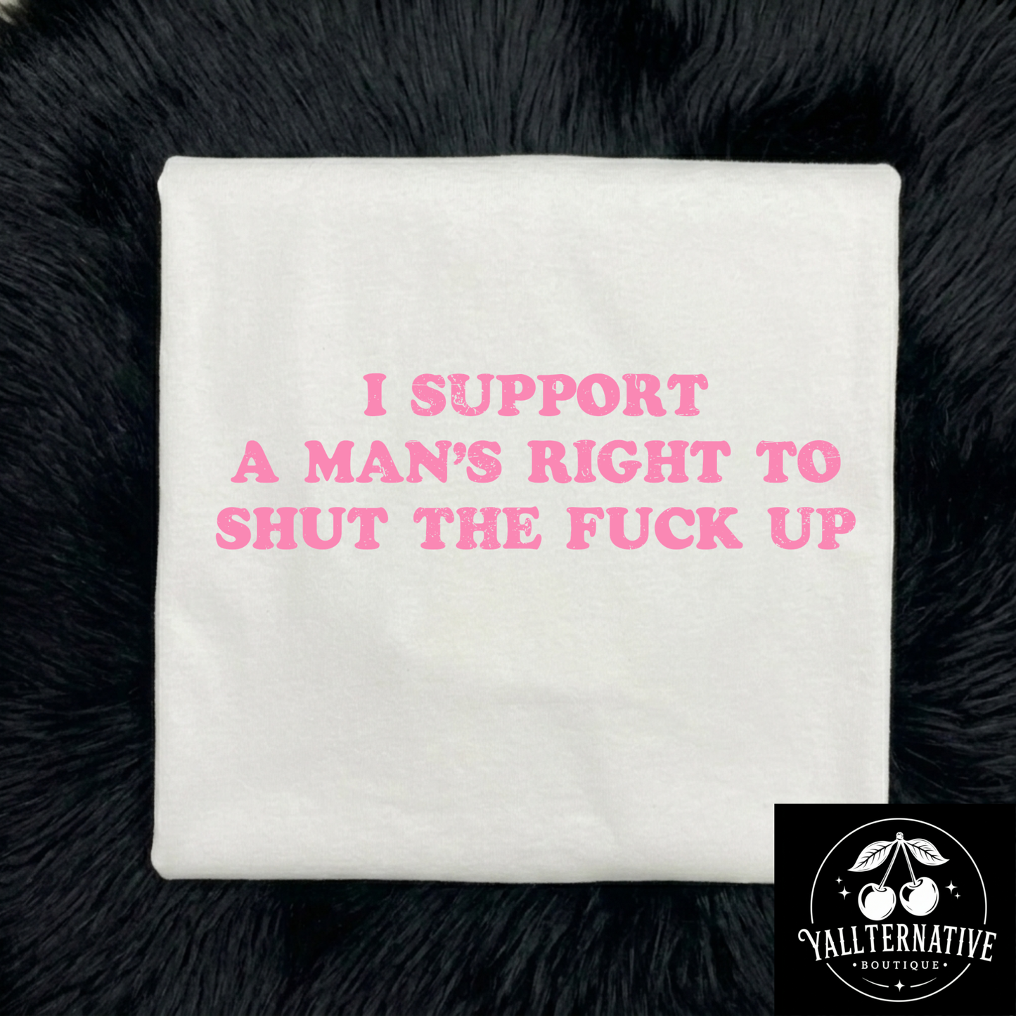 I Support a Man's Right To Shut The Fuck Up Tee